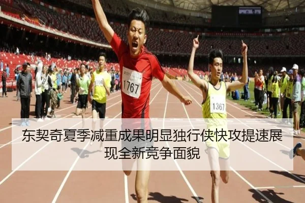 东契奇夏季减重成果明显独行侠快攻提速展现全新竞争面貌